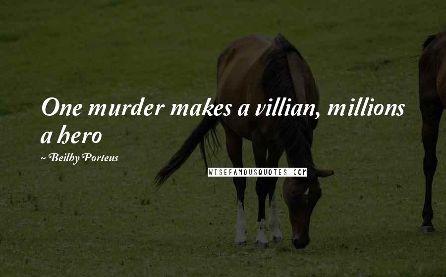 Beilby Porteus quotes: One murder makes a villian, millions a hero