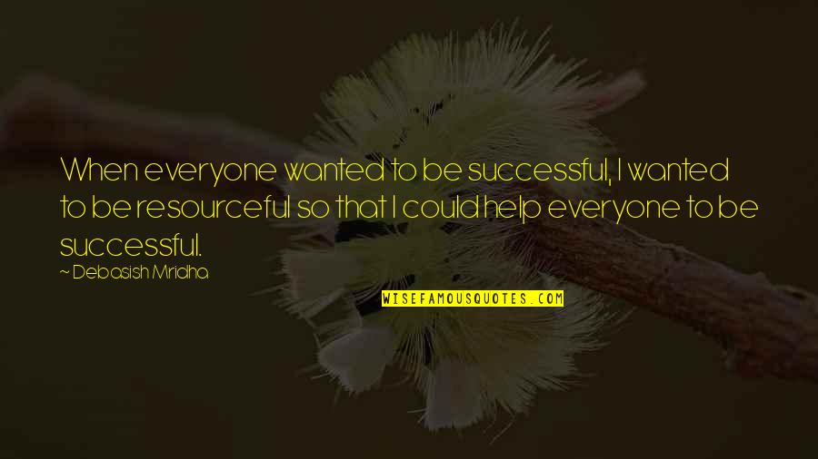 Beilby Porteus Quotes By Debasish Mridha: When everyone wanted to be successful, I wanted