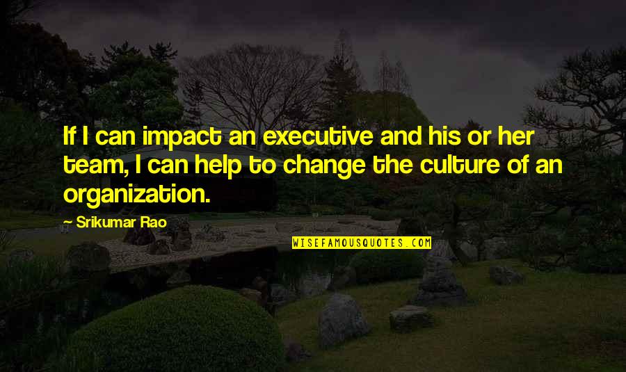 Beilein Cavaliers Quotes By Srikumar Rao: If I can impact an executive and his Beilein Cavaliers Quotes By Srikumar Rao: If I can impact an executive and his