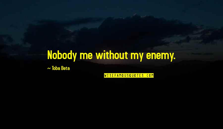 Beilharz Carriage Quotes By Toba Beta: Nobody me without my enemy. Beilharz Carriage Quotes By Toba Beta: Nobody me without my enemy.