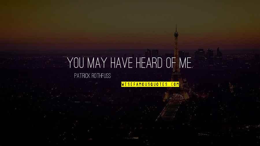 Beilharz Racing Quotes By Patrick Rothfuss: You may have heard of me. Beilharz Racing Quotes By Patrick Rothfuss: You may have heard of me.