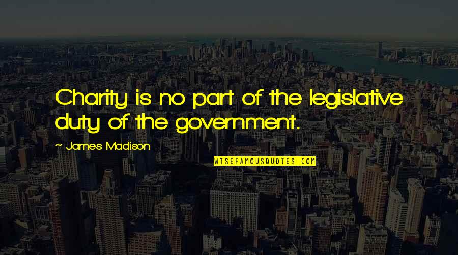 Beillard Pau Quotes By James Madison: Charity is no part of the legislative duty Beillard Pau Quotes By James Madison: Charity is no part of the legislative duty