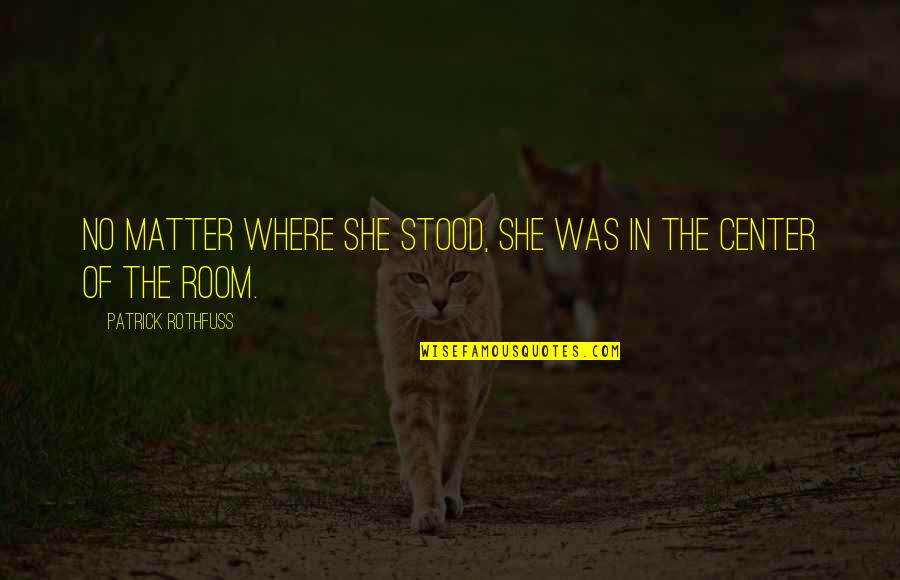Beillard Pau Quotes By Patrick Rothfuss: No matter where she stood, she was in Beillard Pau Quotes By Patrick Rothfuss: No matter where she stood, she was in