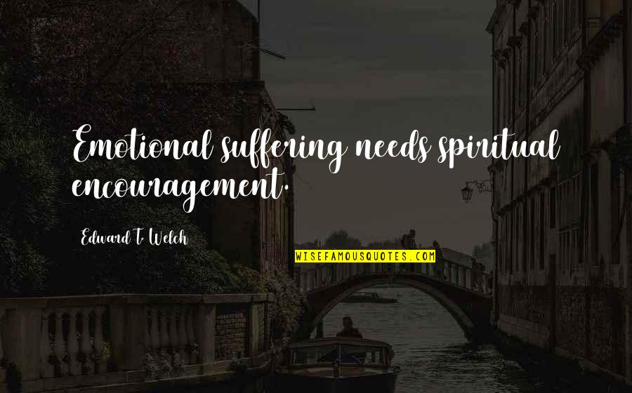 Beillevaire Cheese Quotes By Edward T. Welch: Emotional suffering needs spiritual encouragement. Beillevaire Cheese Quotes By Edward T. Welch: Emotional suffering needs spiritual encouragement.