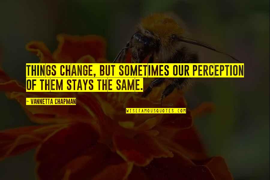 Beillevaire Cheese Quotes By Vannetta Chapman: Things change, but sometimes our perception of them Beillevaire Cheese Quotes By Vannetta Chapman: Things change, but sometimes our perception of them