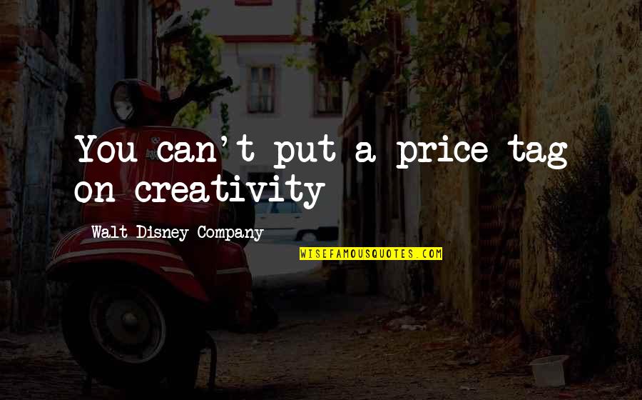 Beilstein Quotes By Walt Disney Company: You can't put a price tag on creativity Beilstein Quotes By Walt Disney Company: You can't put a price tag on creativity