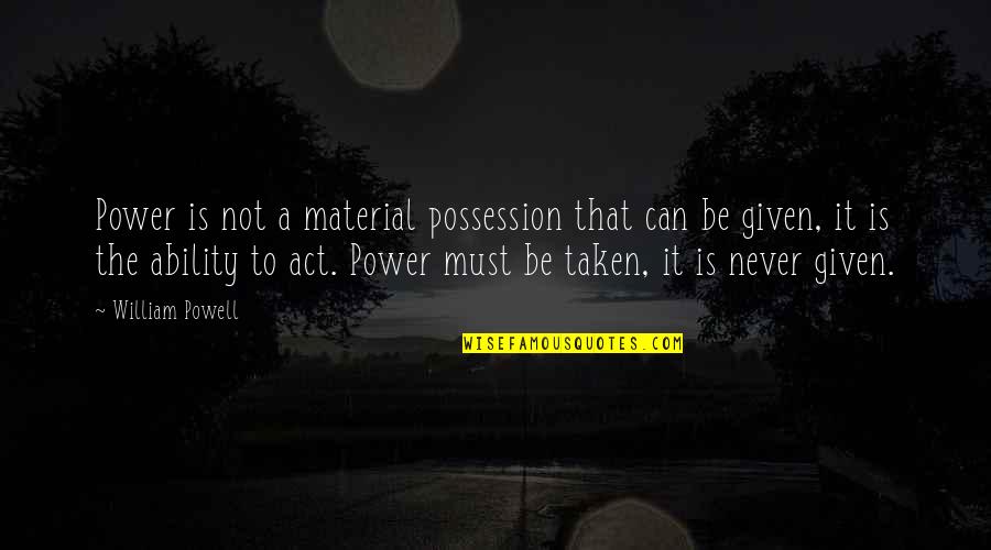 Beilstein Quotes By William Powell: Power is not a material possession that can Beilstein Quotes By William Powell: Power is not a material possession that can