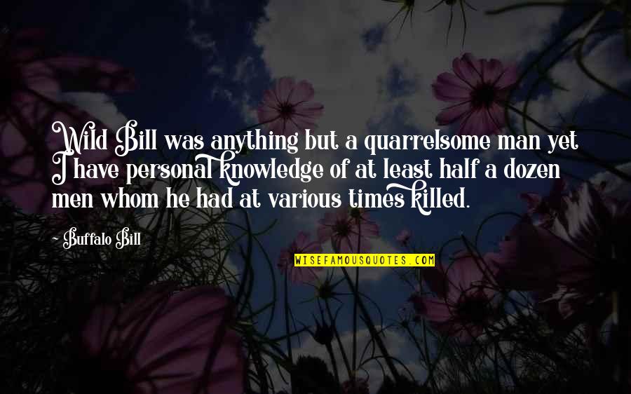 Beilstein Test Quotes By Buffalo Bill: Wild Bill was anything but a quarrelsome man