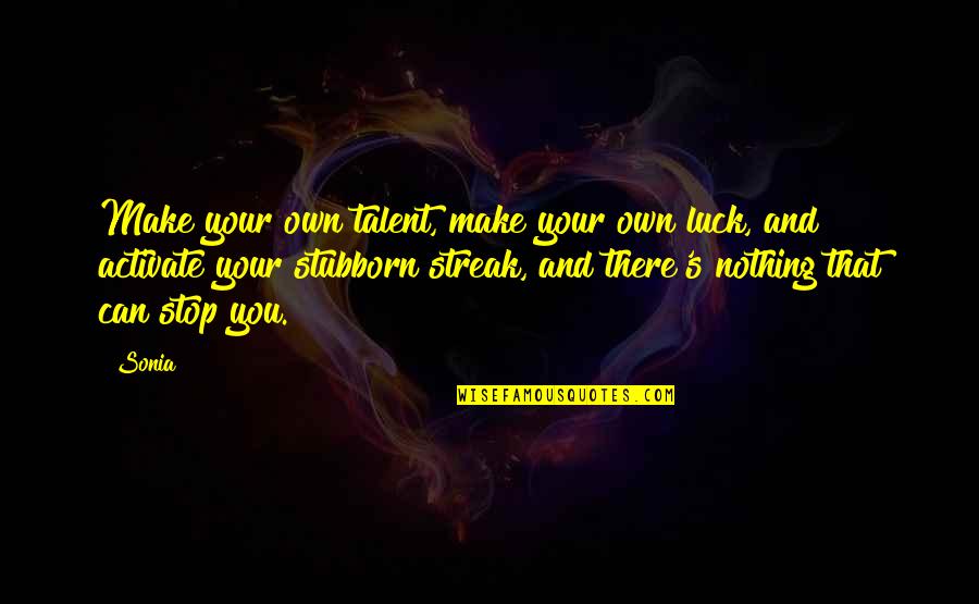 Beilstein Test Quotes By Sonia: Make your own talent, make your own luck,