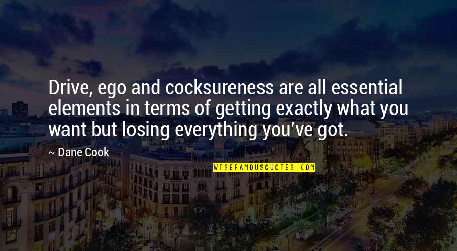 Beimoksas Quotes By Dane Cook: Drive, ego and cocksureness are all essential elements