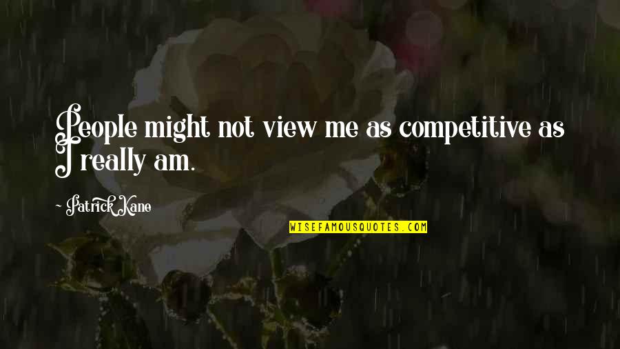 Beimoksas Quotes By Patrick Kane: People might not view me as competitive as Beimoksas Quotes By Patrick Kane: People might not view me as competitive as