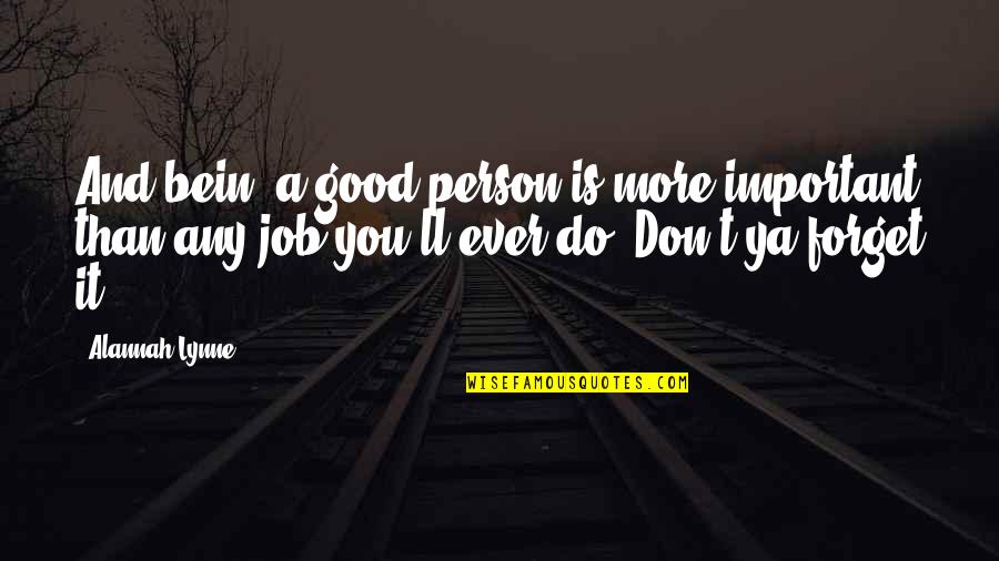 Bein Quotes By Alannah Lynne: And bein' a good person is more important