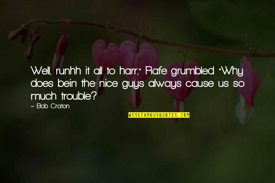 Bein Quotes By Bob Craton: Well, runhh it all to harr," Rafe grumbled.