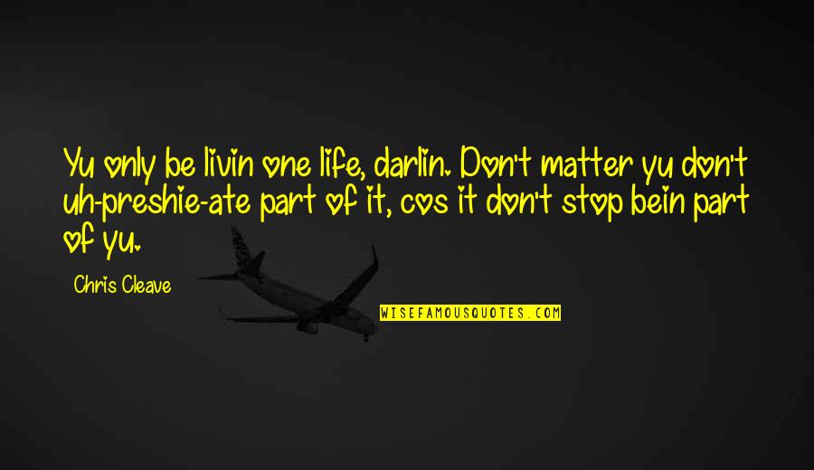 Bein Quotes By Chris Cleave: Yu only be livin one life, darlin. Don't