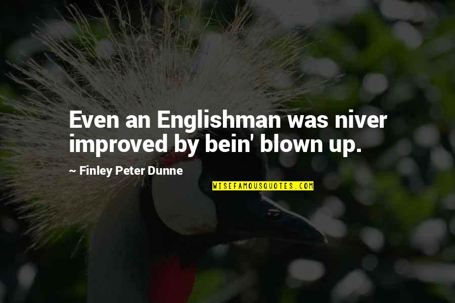 Bein Quotes By Finley Peter Dunne: Even an Englishman was niver improved by bein'