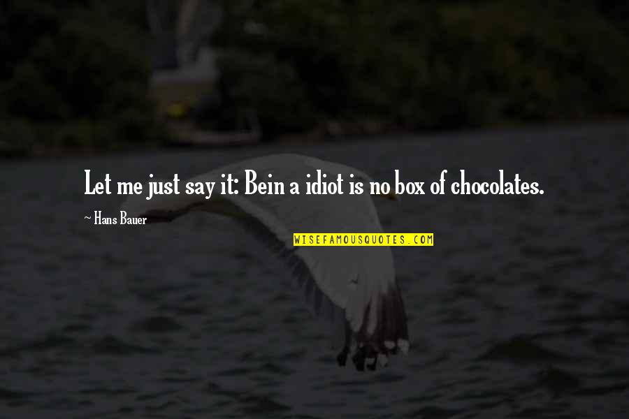 Bein Quotes By Hans Bauer: Let me just say it: Bein a idiot