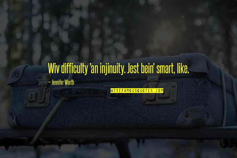 Bein Quotes By Jennifer Worth: Wiv difficulty 'an injinuity. Jest bein' smart, like.