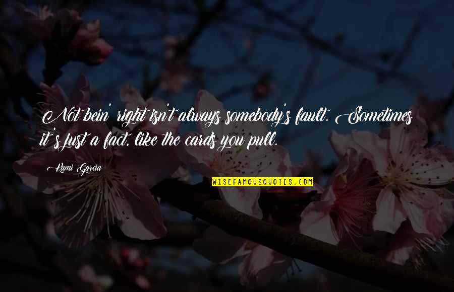 Bein Quotes By Kami Garcia: Not bein' right isn't always somebody's fault. Sometimes