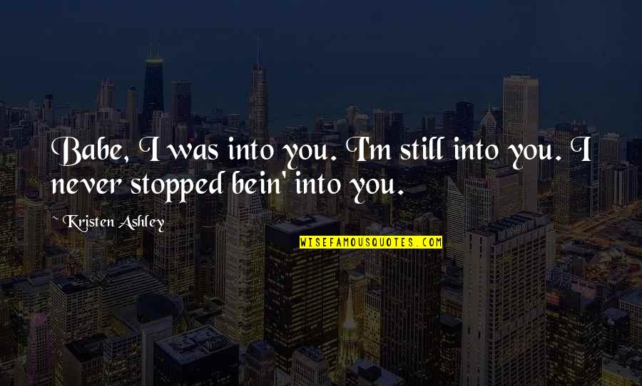 Bein Quotes By Kristen Ashley: Babe, I was into you. I'm still into