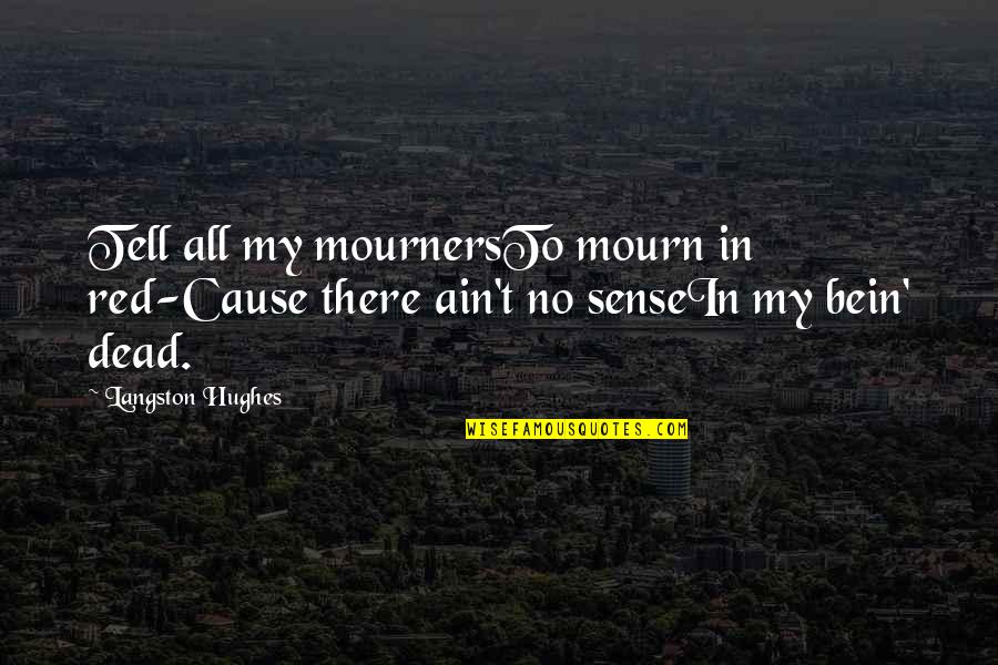 Bein Quotes By Langston Hughes: Tell all my mournersTo mourn in red-Cause there