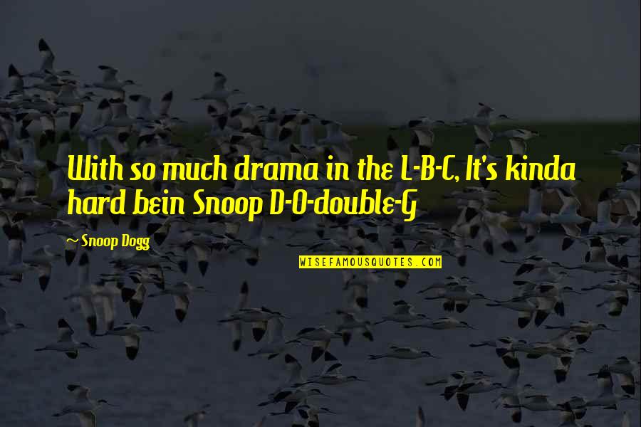Bein Quotes By Snoop Dogg: With so much drama in the L-B-C, It's