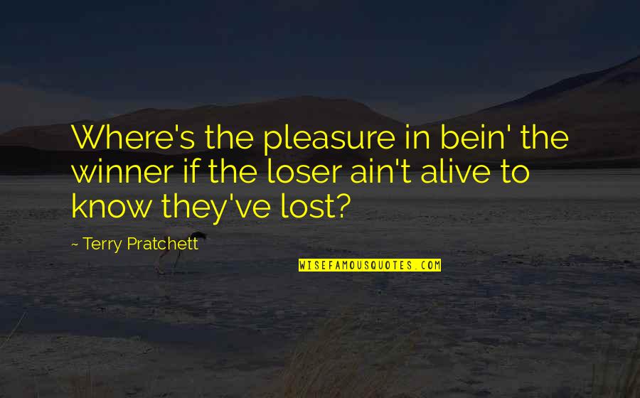 Bein Quotes By Terry Pratchett: Where's the pleasure in bein' the winner if