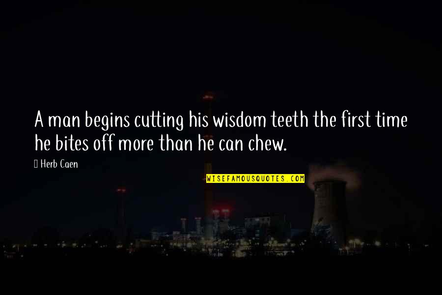 Beinart Quotes By Herb Caen: A man begins cutting his wisdom teeth the Beinart Quotes By Herb Caen: A man begins cutting his wisdom teeth the