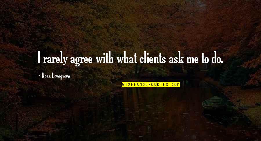 Beineix Jean Jacques Quotes By Ross Lovegrove: I rarely agree with what clients ask me Beineix Jean Jacques Quotes By Ross Lovegrove: I rarely agree with what clients ask me