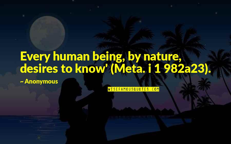 Being 1 Quotes By Anonymous: Every human being, by nature, desires to know'