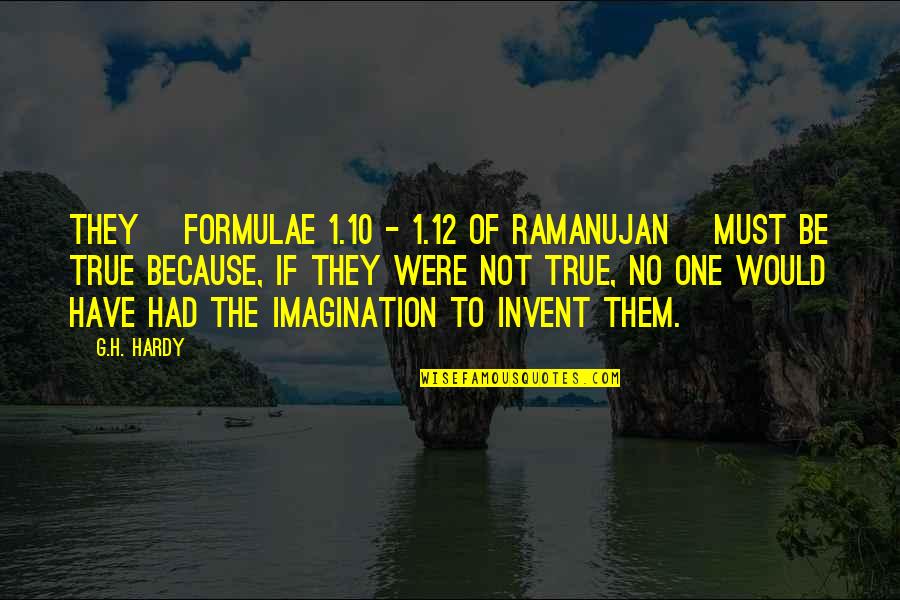 Being 1 Quotes By G.H. Hardy: They [formulae 1.10 - 1.12 of Ramanujan] must