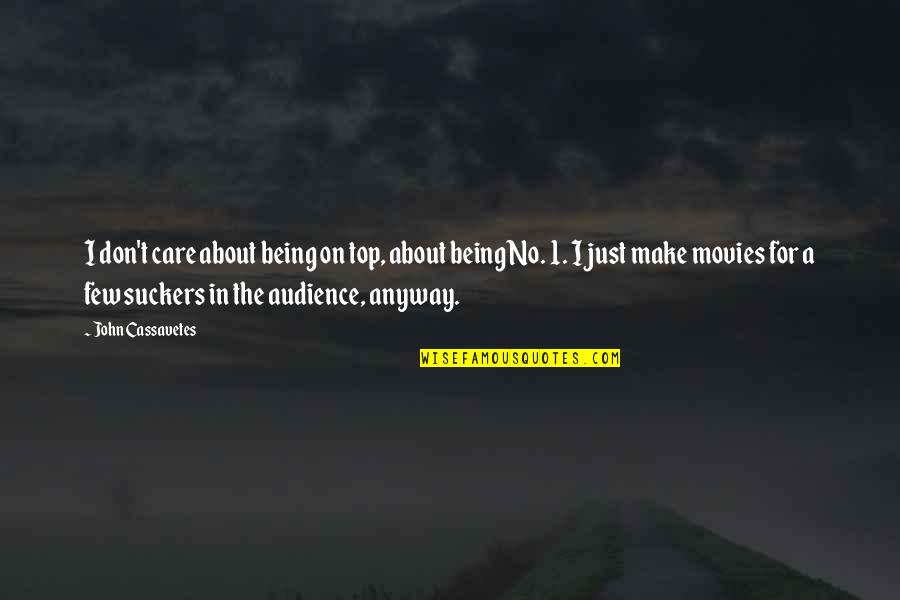 Being 1 Quotes By John Cassavetes: I don't care about being on top, about