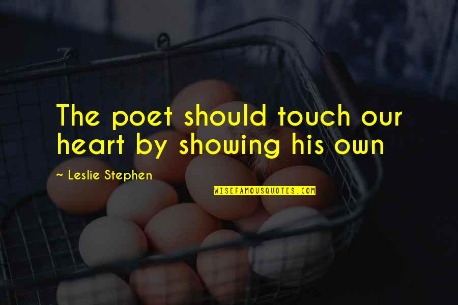 Being 100 Real Quotes By Leslie Stephen: The poet should touch our heart by showing