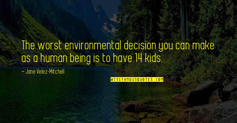 Being 14 Quotes By Jane Velez-Mitchell: The worst environmental decision you can make as