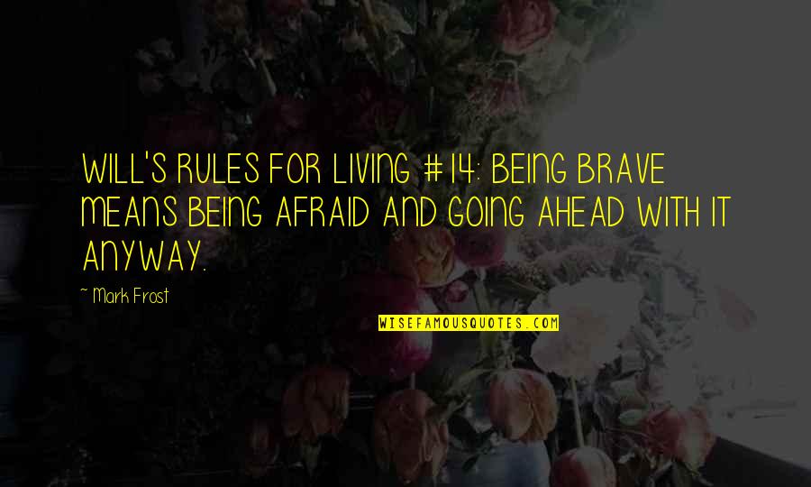 Being 14 Quotes By Mark Frost: WILL'S RULES FOR LIVING #14: BEING BRAVE MEANS