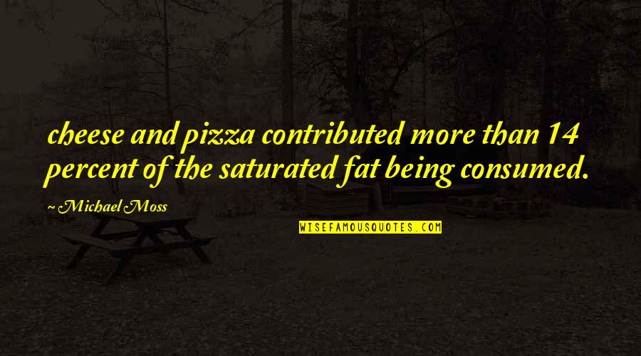 Being 14 Quotes By Michael Moss: cheese and pizza contributed more than 14 percent