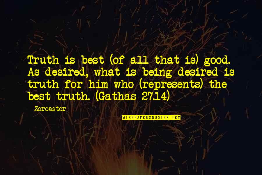 Being 14 Quotes By Zoroaster: Truth is best (of all that is) good.