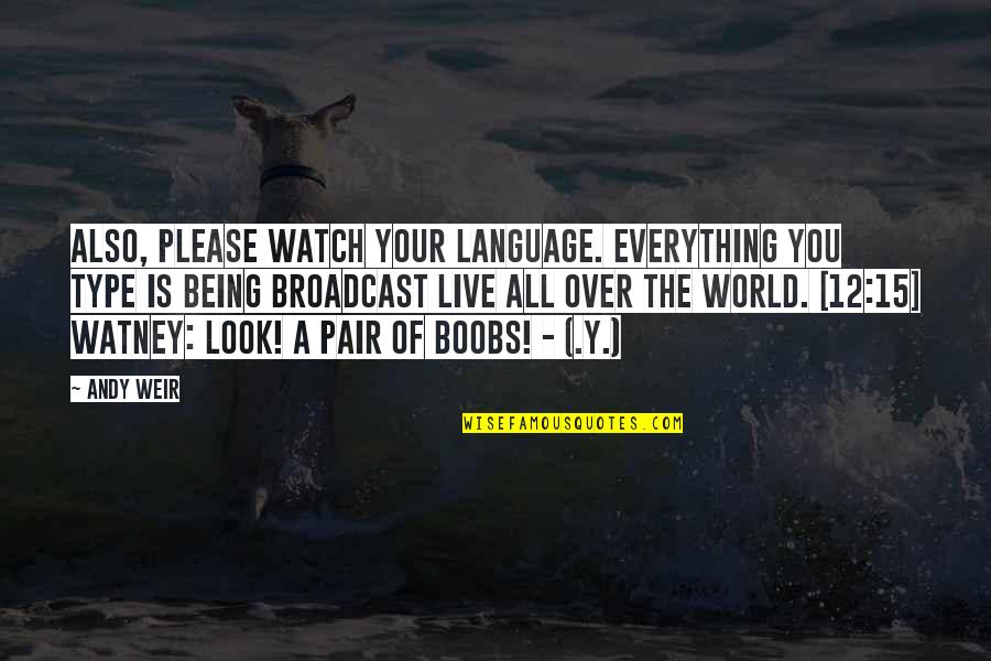 Being 15 Quotes By Andy Weir: Also, please watch your language. Everything you type Being 15 Quotes By Andy Weir: Also, please watch your language. Everything you type