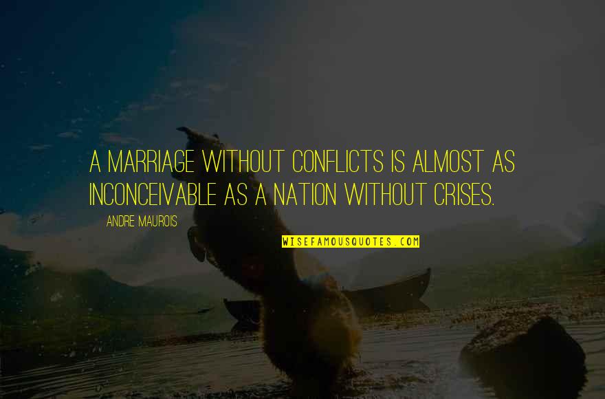 Being 16 Quotes By Andre Maurois: A marriage without conflicts is almost as inconceivable