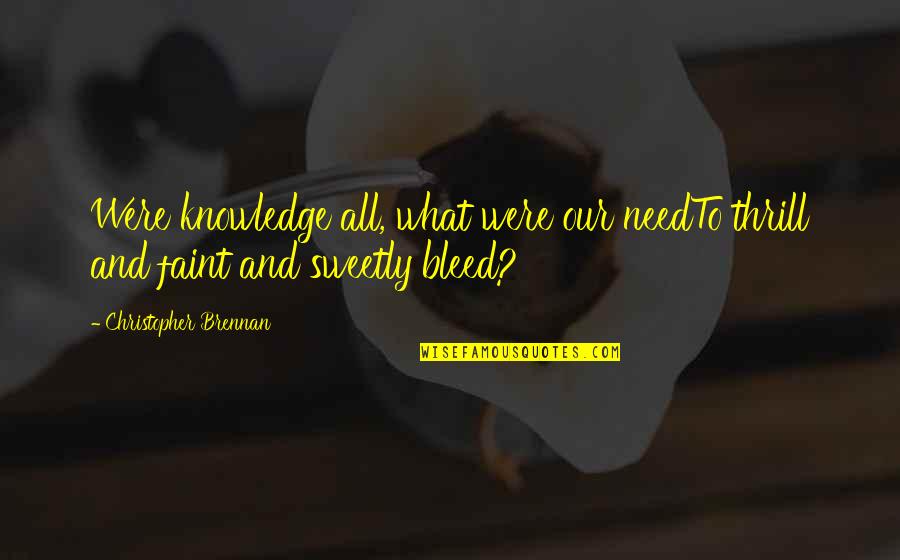 Being 16 Quotes By Christopher Brennan: Were knowledge all, what were our needTo thrill