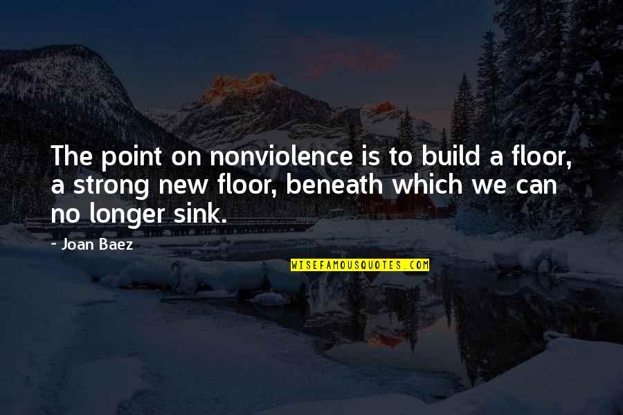 Being 16 Quotes By Joan Baez: The point on nonviolence is to build a