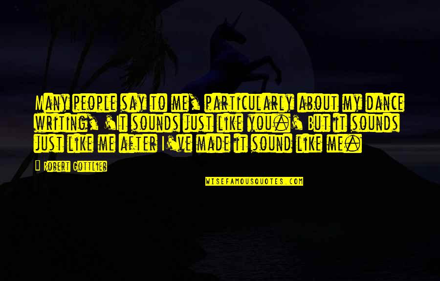 Being 17 Quotes By Robert Gottlieb: Many people say to me, particularly about my