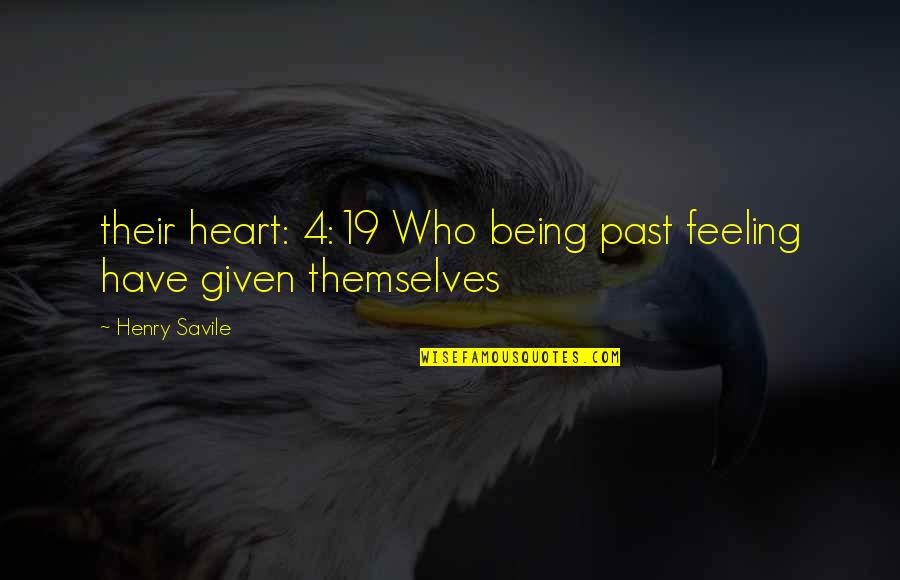 Being 19 Quotes By Henry Savile: their heart: 4:19 Who being past feeling have