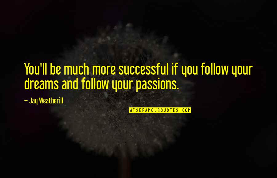 Being 19 Quotes By Jay Weatherill: You'll be much more successful if you follow