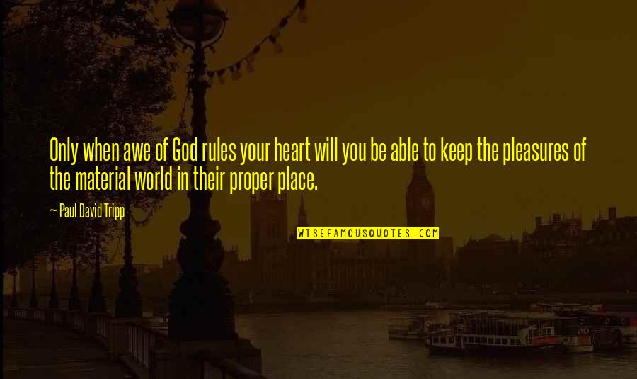 Being 19 Quotes By Paul David Tripp: Only when awe of God rules your heart Being 19 Quotes By Paul David Tripp: Only when awe of God rules your heart
