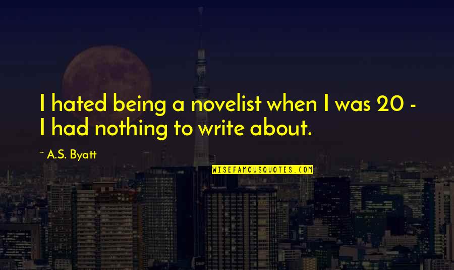 Being 20 Quotes By A.S. Byatt: I hated being a novelist when I was
