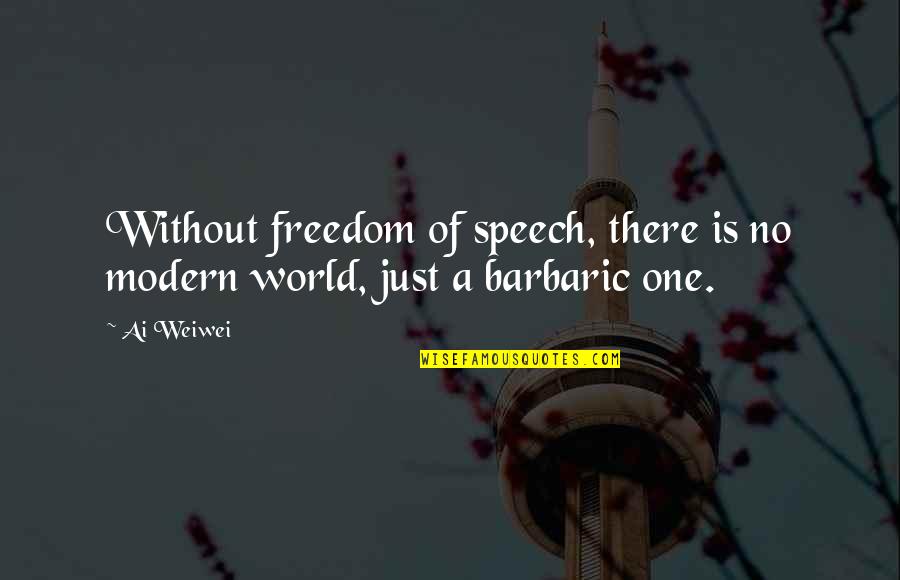 Being 20 Quotes By Ai Weiwei: Without freedom of speech, there is no modern