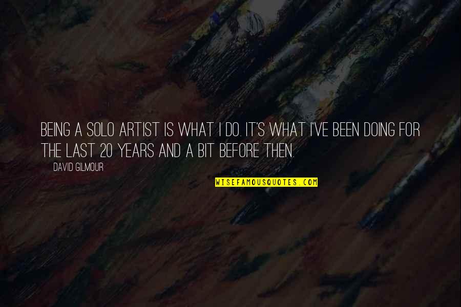 Being 20 Quotes By David Gilmour: Being a solo artist is what I do.