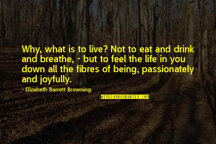 Being 20 Quotes By Elizabeth Barrett Browning: Why, what is to live? Not to eat