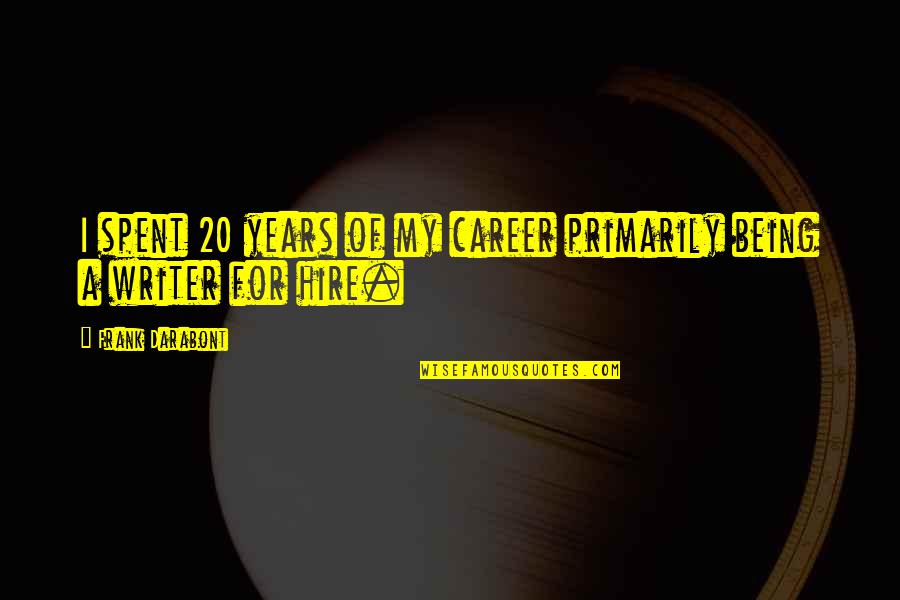 Being 20 Quotes By Frank Darabont: I spent 20 years of my career primarily Being 20 Quotes By Frank Darabont: I spent 20 years of my career primarily