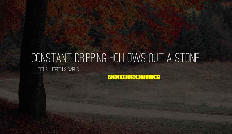 Being 20 Quotes By Titus Lucretius Carus: Constant dripping hollows out a stone.